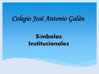 Colegio José Antonio Galán 
Símbolos 
Institucionales 
 