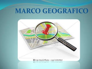 MARCO GEOGRAFICO
 
