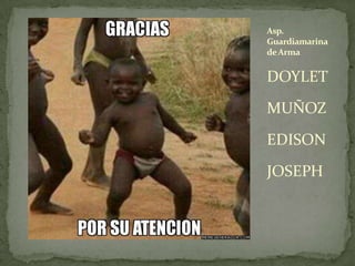 Asp.
Guardiamarina
de Arma


DOYLET
MUÑOZ
EDISON
JOSEPH
 