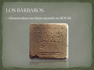  Almacenaban sus datos rayando en ROCAS
 