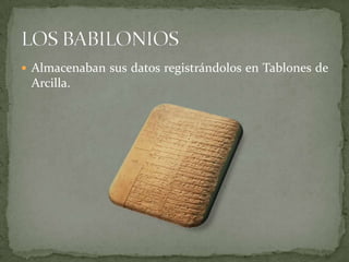  Almacenaban sus datos registrándolos en Tablones de
 Arcilla.
 