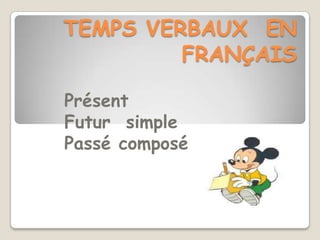 TEMPS VERBAUX EN
         FRANÇAIS

Présent
Futur simple
Passé composé
 