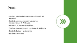 ÍNDICE
• Sesión1: Artículos del Estatuto de Autonomía de
Andalucía
• Sesión 2:Los monumentos y lugares más
representativos...