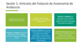 Sesión 1: Artículos del Estatuto de Autonomía de
Andalucía
Andalucía cuenta con 250
Estatutos de Autonomía.
Entre los esta...