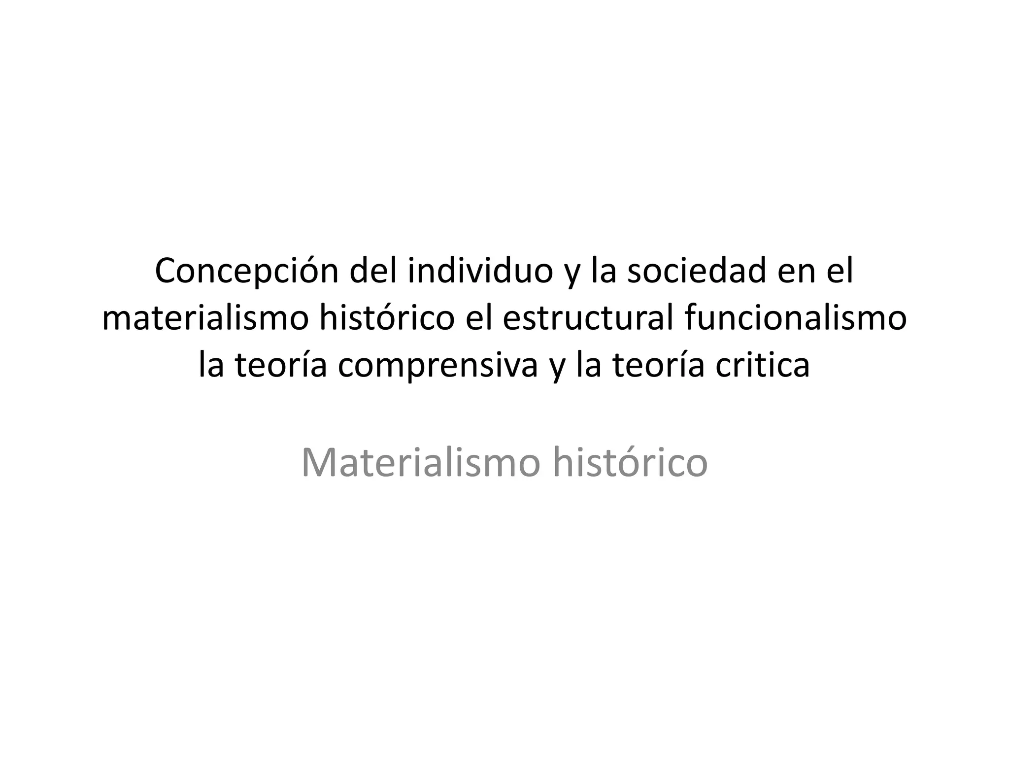 Concepción del individuo y la sociedad en el materialismo histórico el estructural funcionalismo la teoría comprensiva y la teoría criticaMaterialismo histórico