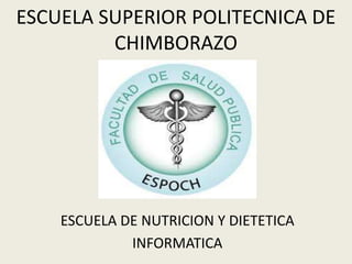 ESCUELA SUPERIOR POLITECNICA DE
CHIMBORAZO

ESCUELA DE NUTRICION Y DIETETICA
INFORMATICA

 
