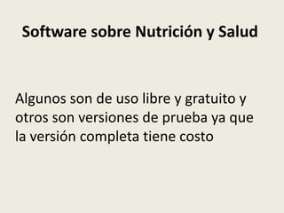Software sobre Nutrición y Salud

Algunos son de uso libre y gratuito y
otros son versiones de prueba ya que
la versión completa tiene costo

 