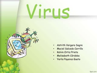 Virus
• Astrith Vergara Sagre
• Maciel Salcedo Carrillo
• Kelvin Ortiz Prieto
• Melisabeth Córdoba
• Yerlis Payares Gueto
 