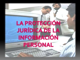 LA PROTECCIÓN JURÍDICA DE LA INFORMACIÓN PERSONAL 