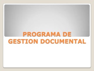 PROGRAMA DE
GESTION DOCUMENTAL
 