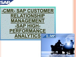 -CMR- SAP CUSTOMER
RELATIONSHIP
MANAGEMENT
-SAP HIGH-
PERFORMANCE
ANALYTICS
 