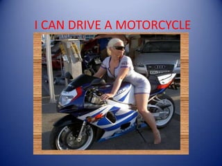 I CAN DRIVE A MOTORCYCLE 