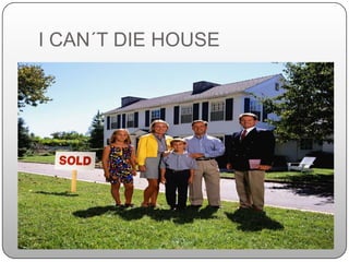 I CAN´T DIE HOUSE