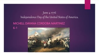 June 4 1776
Independence Day of the United States of America.
MICHELL DAYANA CORDOBA MARTINEZ
6-1
 