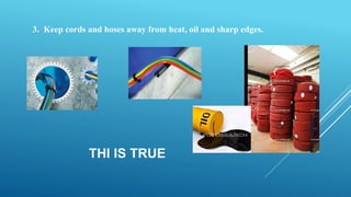 THI IS TRUE
3. Keep cords and hoses away from heat, oil and sharp edges.
 