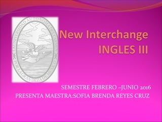 SEMESTRE FEBRERO –JUNIO 2016
PRESENTA MAESTRA:SOFIA BRENDA REYES CRUZ
 