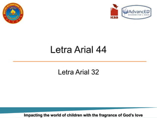 Letra Arial 44
Letra Arial 32
Impacting the world of children with the fragrance of God’s love
 