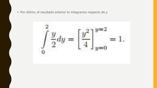 • Por último, el resultado anterior lo integramos respecto de y.
 