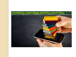 INTERNET COMO HERRAMIENTA EDUCATIVA
 