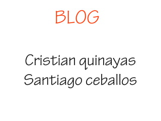 BLOG
Cristian quinayas
Santiago ceballos
 