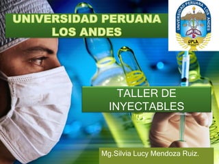 TALLER DE
INYECTABLES
Mg.Silvia Lucy Mendoza Ruiz.
 
