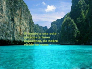 Si ayudo a una sola persona a tener esperanza, no habré vivido en vano.