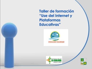 Taller de formación
“Use del Internet y
Plataformas
Educativas”
 