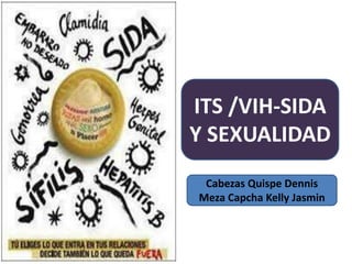 ITS /VIH-SIDA
Y SEXUALIDAD
Cabezas Quispe Dennis
Meza Capcha Kelly Jasmin
 
