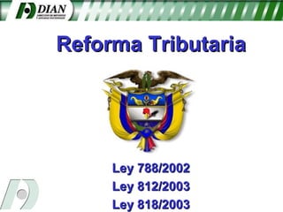 Reforma Tributaria Ley 788/2002 Ley 812/2003 Ley 818/2003 