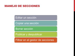 MANEJO DE SECCIONES



     Editar un sección

     Copiar una sección

     Borrar sección

     Publicar y despublicar

     Filtrar en el gestor de secciones
 