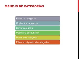 MANEJO DE CATEGORÍAS



     Editar un categoría

     Copiar una categoría

     Borrar categoría

     Publicar y despublicar

     Mover una categoría

     Filtrar en el gestor de categorías
 