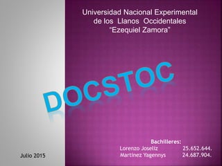 Universidad Nacional Experimental
de los Llanos Occidentales
“Ezequiel Zamora”
Bachilleres:
Lorenzo Joseliz 25.652.644.
Martinez Yagennys 24.687.904.Julio 2015
 