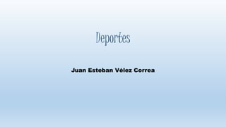 Deportes
Juan Esteban Vélez Correa
 