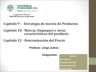 Programa de Maestría
MAC9206 Gerencia de Mercadeo

Profesor: Jorge Juárez
Integrantes:

GRUPO 4
ANA AGUILAR
MORAIMA CENTENO
IRAN PRESTAN LORA
DAYANA RIVAS

 