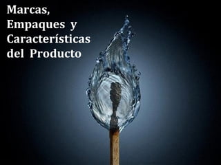 Marcas,
Empaques y
Características
del Producto

 