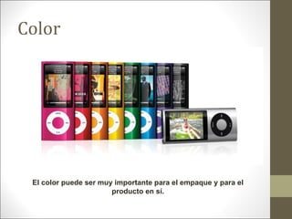 Color

El color puede ser muy importante para el empaque y para el
producto en sí.

 