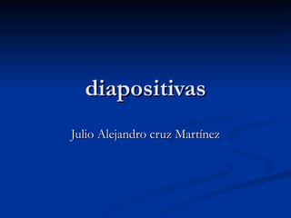 diapositivas Julio Alejandro cruz Martínez 