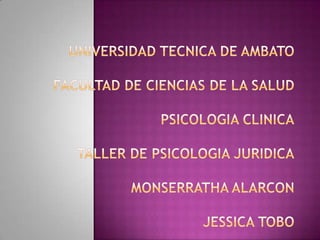 UNIVERSIDAD TECNICA DE AMBATOFACULTAD DE CIENCIAS DE LA SALUDPSICOLOGIA CLINICATALLER DE PSICOLOGIA JURIDICAMONSERRATHA ALARCONJESSICA TOBO 