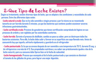 Lípidos o grasasLas propiedades de la leche son el reflejo de los ácidos grasos que contiene. Así tenemos varios grupos de lípidos presentes en la leche: triacilglicéridos, diacilglicéridos, monoacilglicéridos, fosfolípidos, ácidos grasos libres, esteroles y sus ésteres, y algunos carbohidratos.