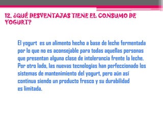 -Reduce los valores de colesterol sanguíneo: diferentes estudios demuestran que el consumo de yogur desnatado baja los niveles de colesterol en sangre, en consecuencia este alimento debe formar parte de la dieta de aquellas personas que presentan riesgo cardiovascular.