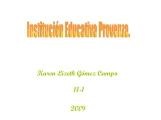 Institución Educativa Provenza. Karen Lizeth Gómez Campo 11-1 2009 