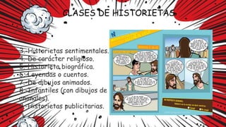 3.-Historietas sentimentales.
4.-De carácter religioso.
5.-Historieta biográfica.
6.-Leyendas o cuentos.
7.-De dibujos animados.
8.-Infantiles (con dibujos de
animales).
9.-Historietas publicitarias.
 