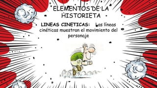 LINEAS CINETICAS: Las líneas
cinéticas muestran el movimiento del
personaje
ELEMENTOS DE LA
HISTORIETA
 