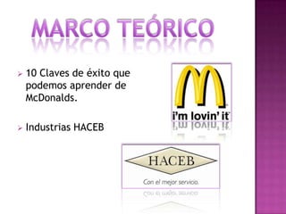   10 Claves de éxito que
    podemos aprender de
    McDonalds.

   Industrias HACEB
 