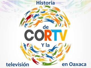 Historia



               de


               Y la


televisión              en Oaxaca
 