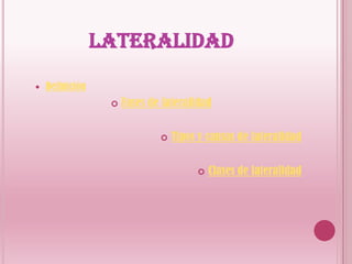 LATERALIDAD
 Definición
 Fases de lateralidad
 Tipos y causas de lateralidad
 Clases de lateralidad
 
