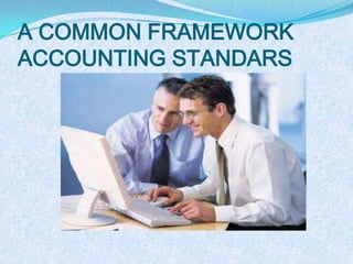 A COMMON FRAMEWORK
ACCOUNTING STANDARS
 