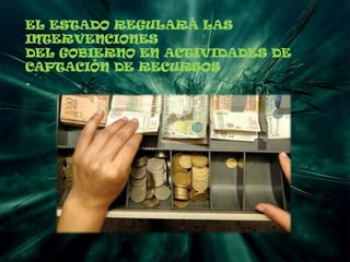 EL ESTADO REGULARÁ LAS
INTERVENCIONES
DEL GOBIERNO EN ACTIVIDADES DE
CAPTACIÓN DE RECURSOS
.