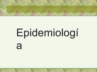 Epidemiologí
a
 