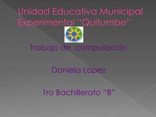 Trabajo de computación

    Daniela López

  1ro Bachillerato “B”
 